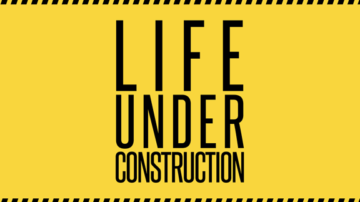 Life Under Construction